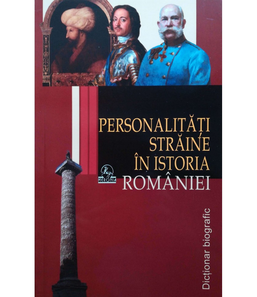 Personalităţi străine în istoria României. Dicţionar biografic