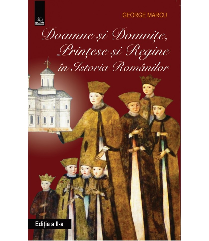 Doamne și Domnițe, Prințese și Regine în Istoria Românilor. ed. a II- a 